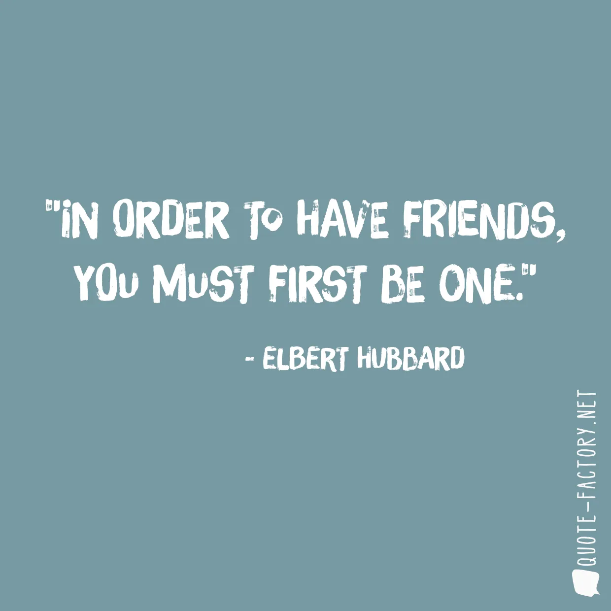 In order to have friends, you must first be one.