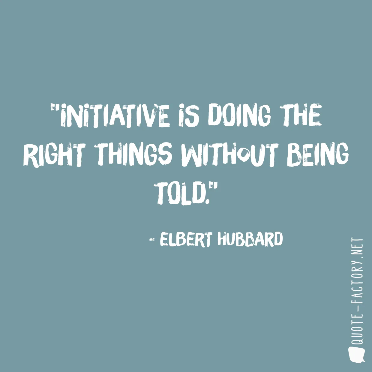 Initiative is doing the right things without being told.