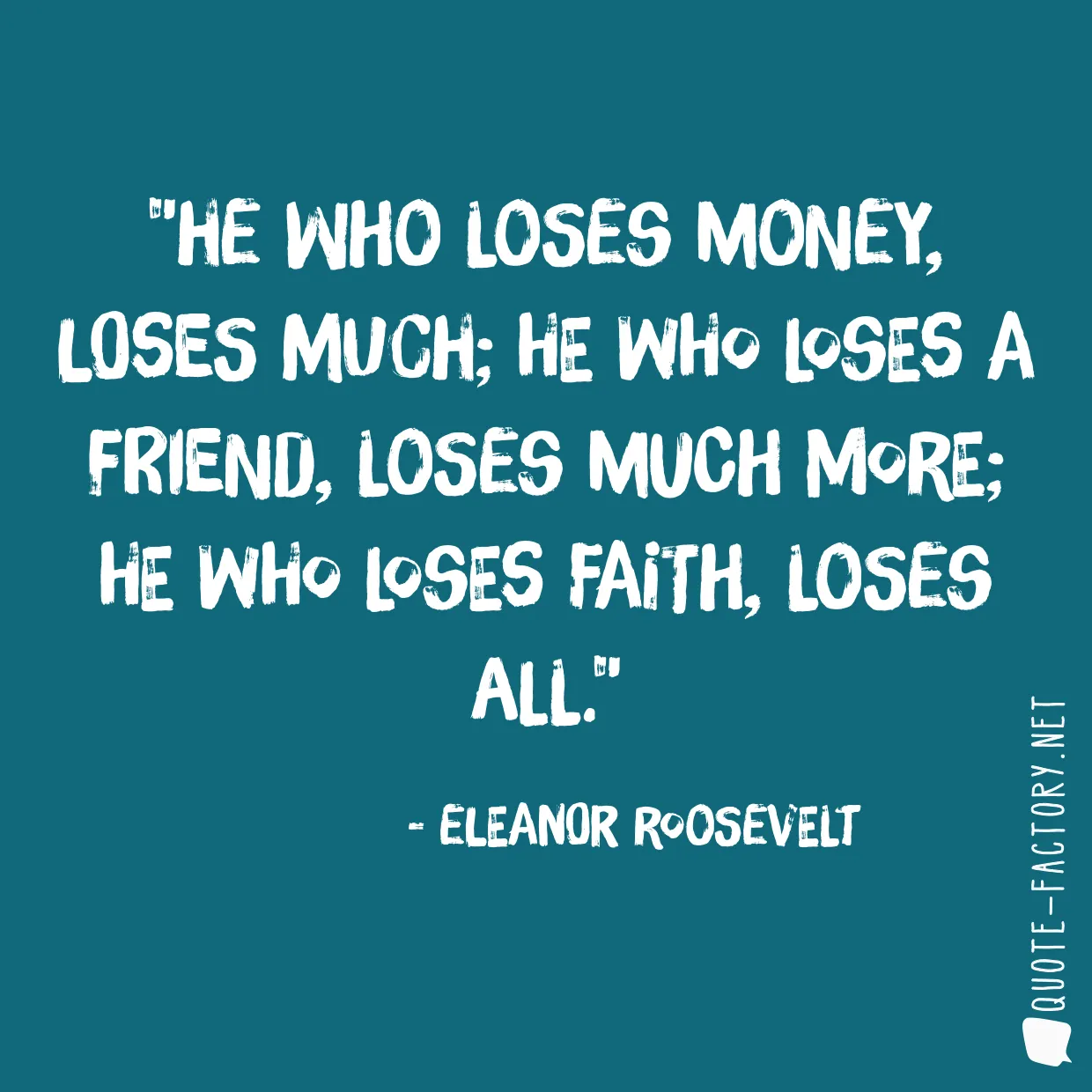 He who loses money, loses much; He who loses a friend, loses much more; He who loses faith, loses all.