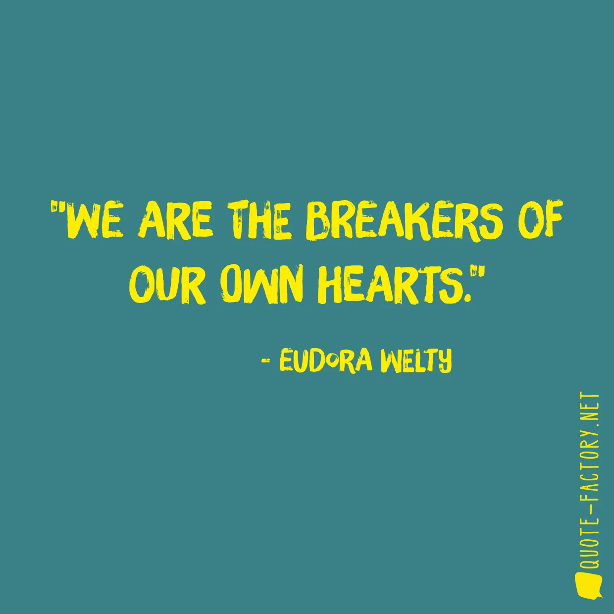 We are the breakers of our own hearts.