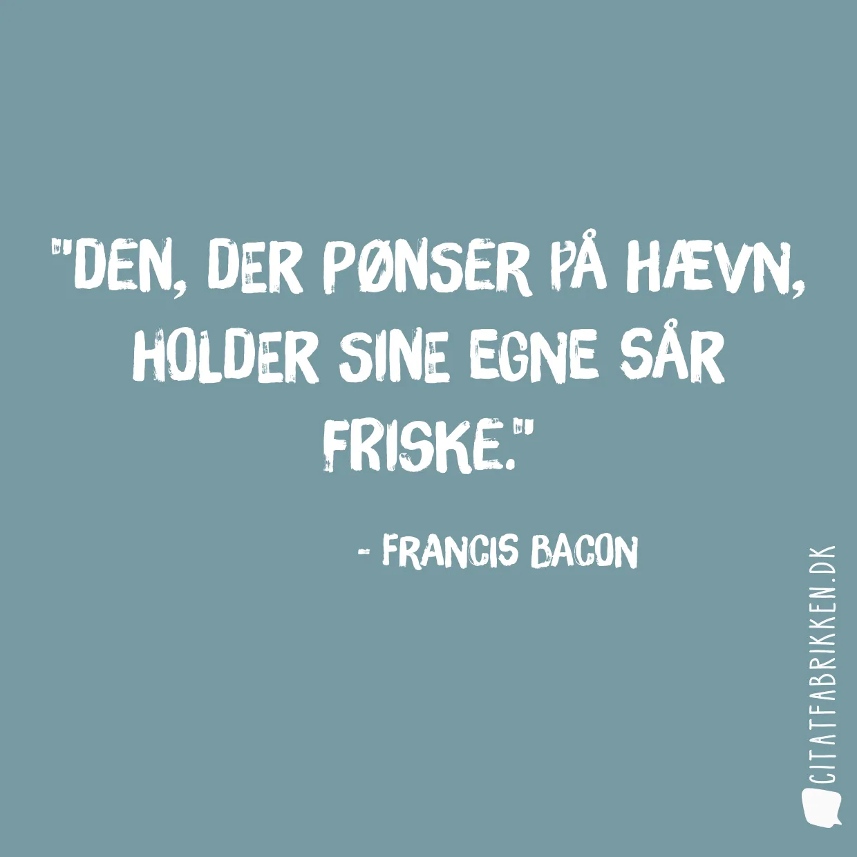 Den, der pønser på hævn, holder sine egne sår friske.