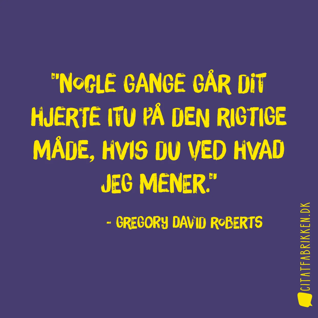 Nogle gange går dit hjerte itu på den rigtige måde, hvis du ved hvad jeg mener.