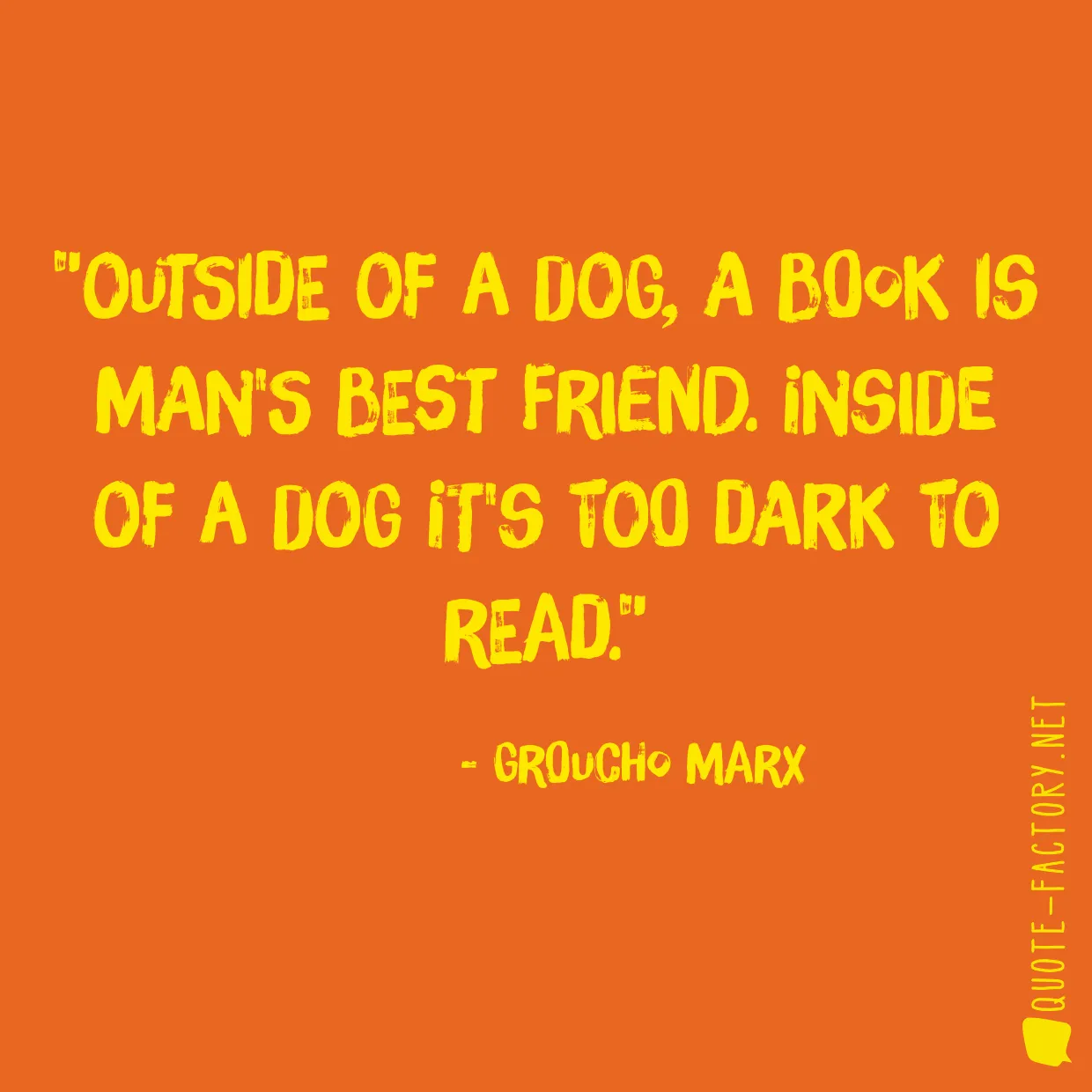 Outside of a dog, a book is man's best friend. Inside of a dog it's too dark to read.