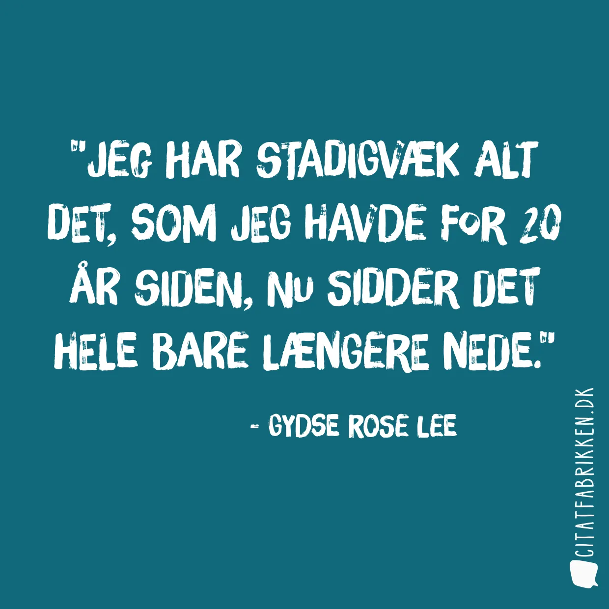 Jeg har stadigvæk alt det, som jeg havde for 20 år siden, nu sidder det hele bare længere nede.