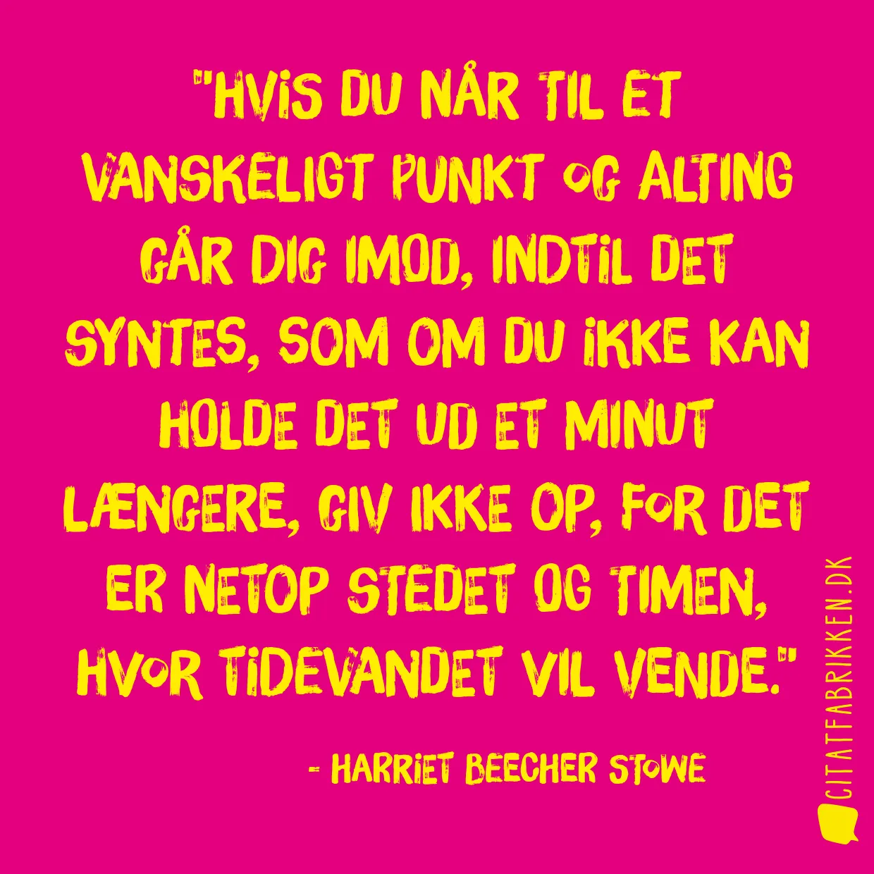 Hvis du når til et vanskeligt punkt og alting går dig imod, indtil det syntes, som om du ikke kan holde det ud et minut længere, giv ikke op, for det er netop stedet og timen, hvor tidevandet vil vende.