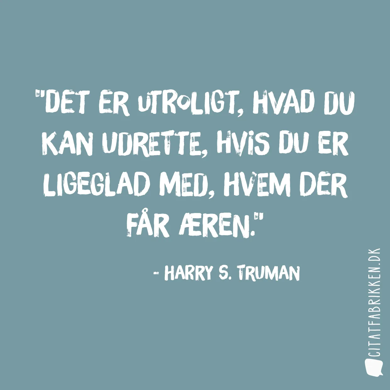 Det er utroligt, hvad du kan udrette, hvis du er ligeglad med, hvem der får æren.