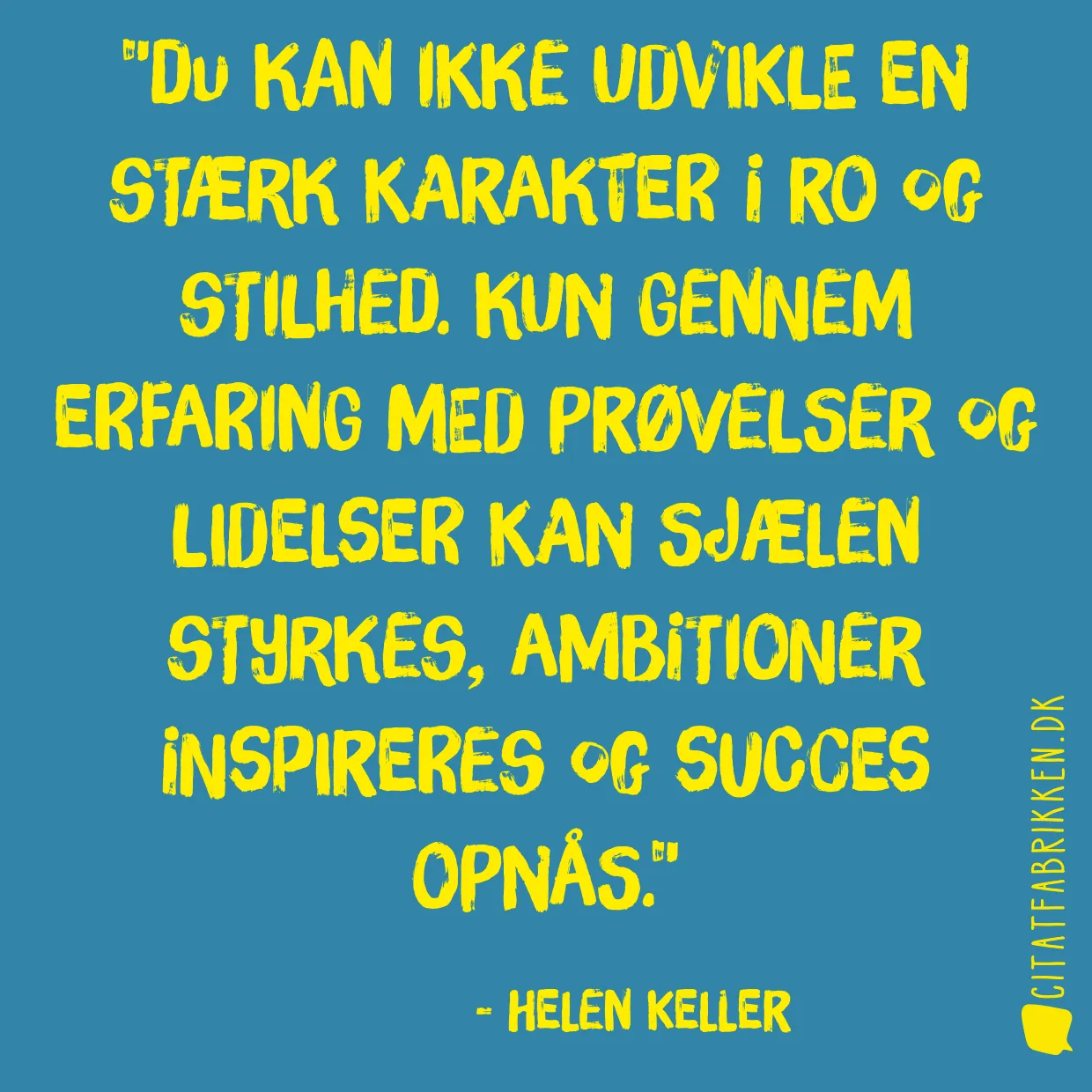 Du kan ikke udvikle en stærk karakter i ro og stilhed. Kun gennem erfaring med prøvelser og lidelser kan sjælen styrkes, ambitioner inspireres og succes opnås.