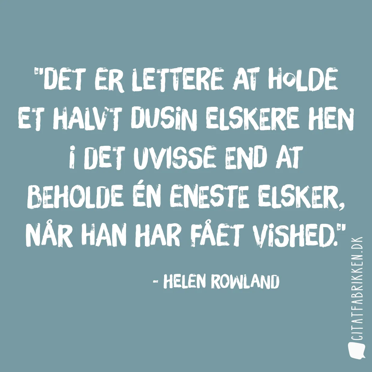 Det er lettere at holde et halvt dusin elskere hen i det uvisse end at beholde én eneste elsker, når han har fået vished.