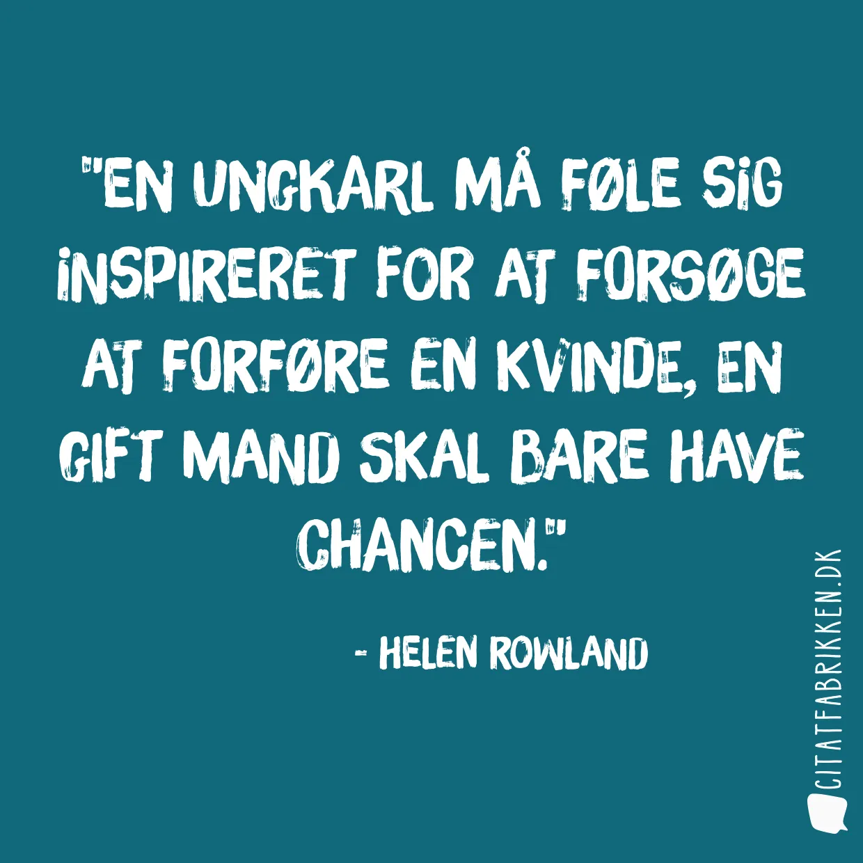 En ungkarl må føle sig inspireret for at forsøge at forføre en kvinde, en gift mand skal bare have chancen.