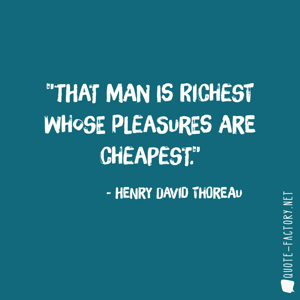 That man is richest whose pleasures are cheapest.