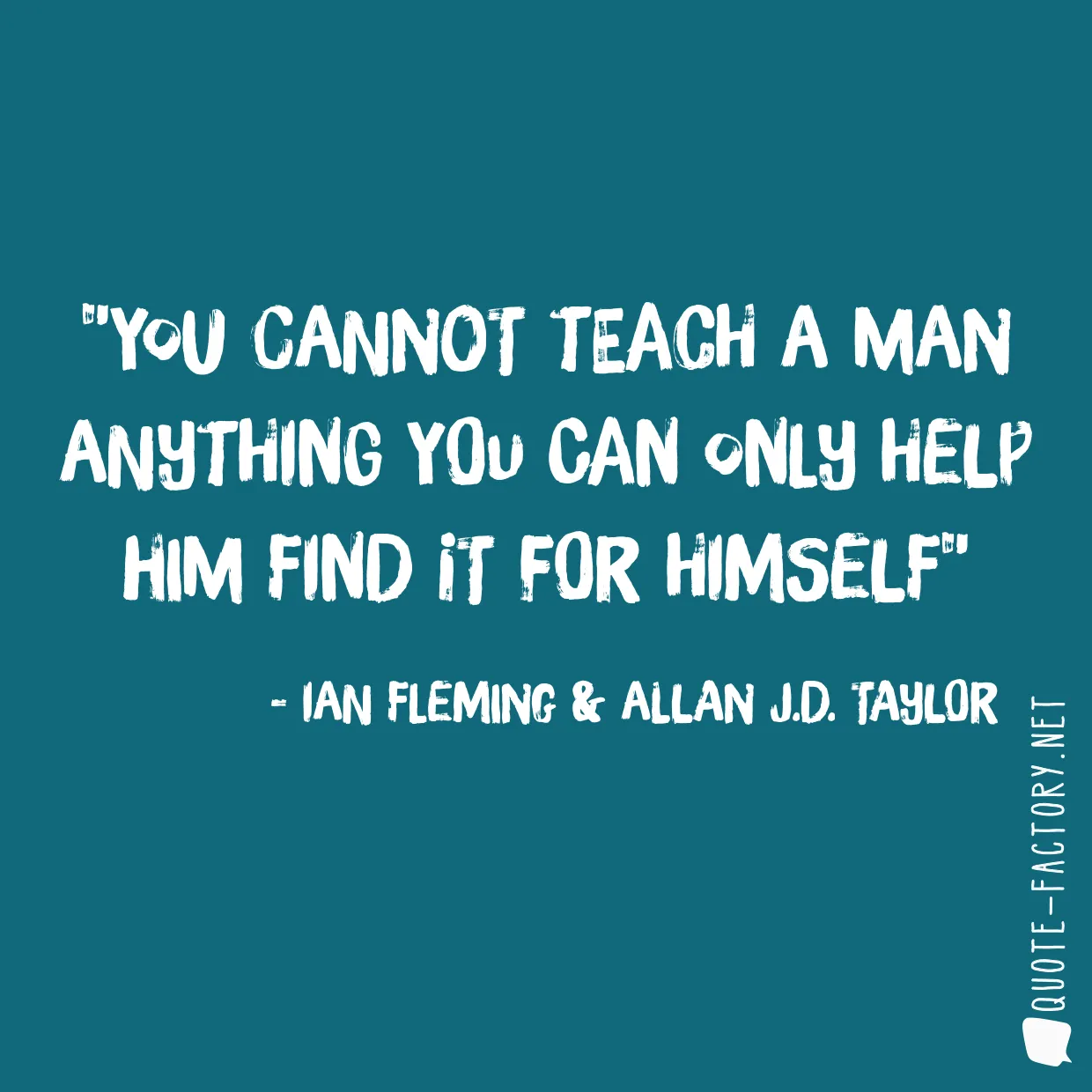 You cannot teach a man anything you can only help him find it for himself