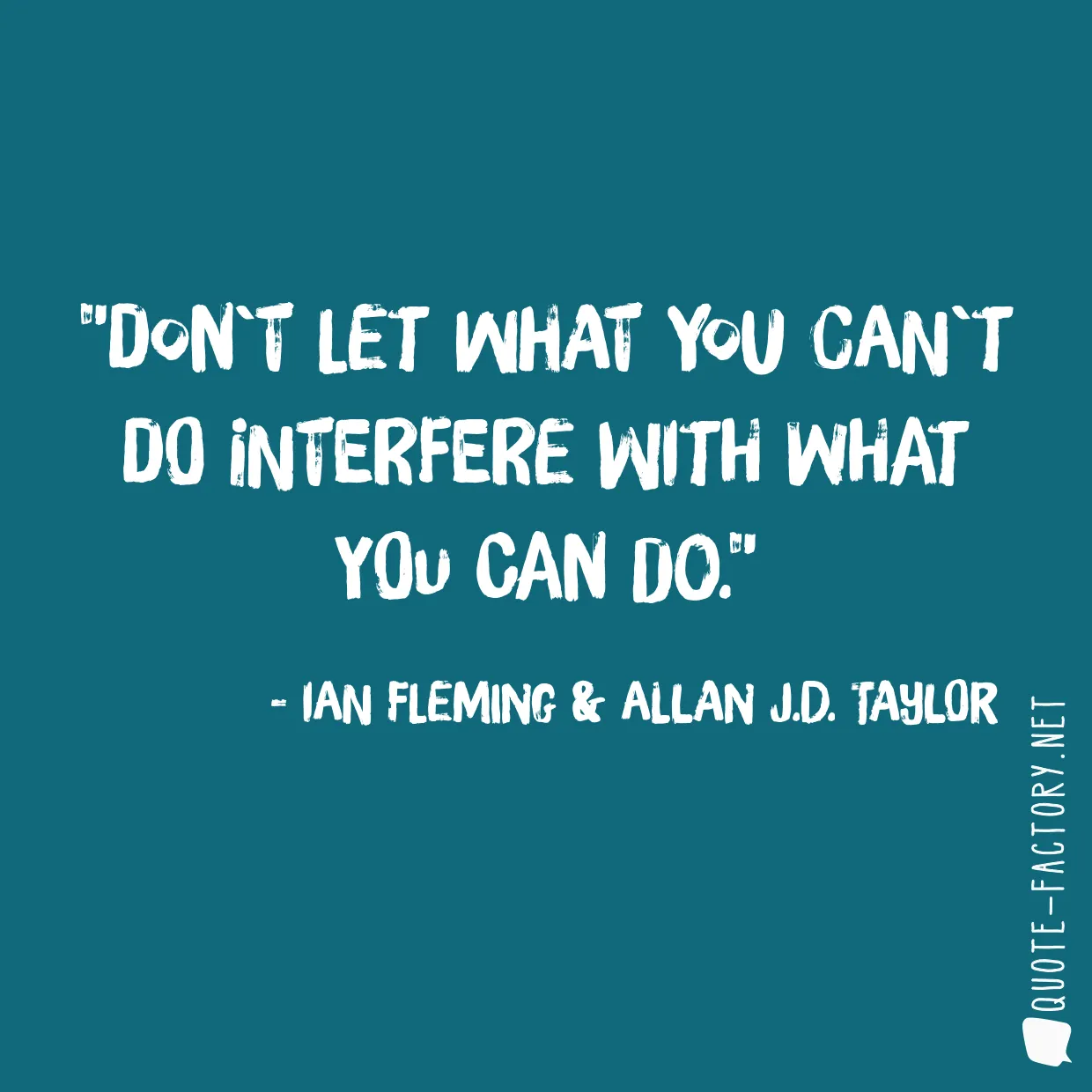 Don`t let what you can`t do interfere with what you can do.