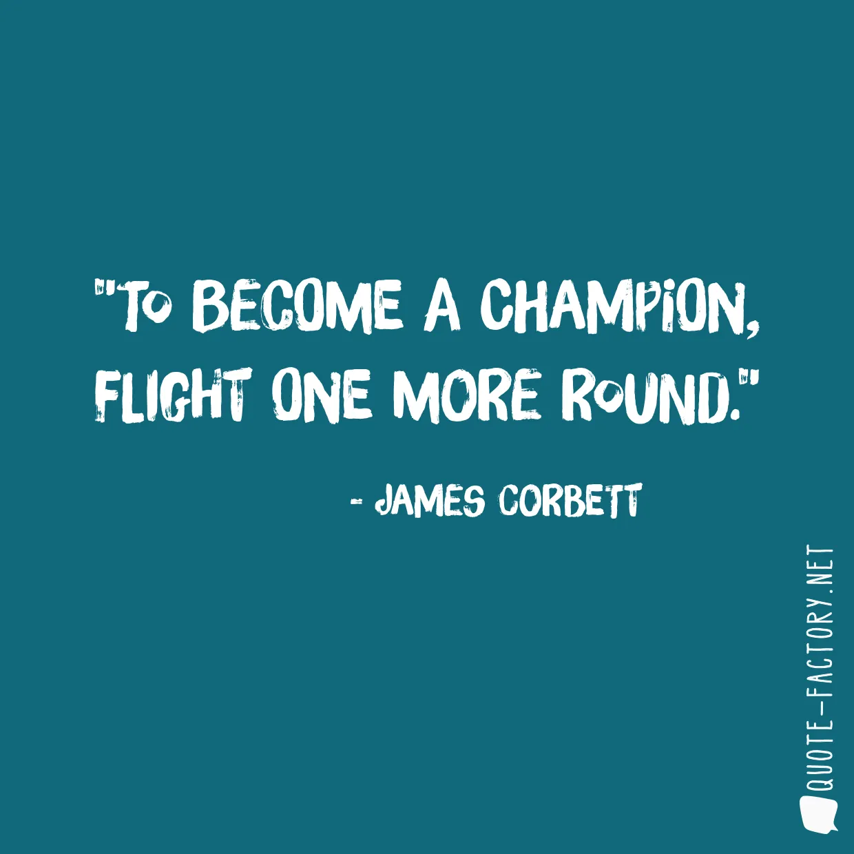 To become a champion, flight one more round.