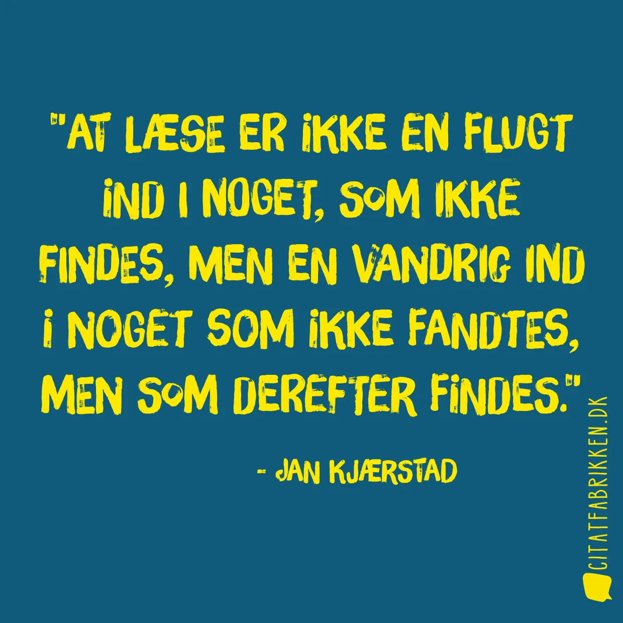 At læse er ikke en flugt ind i noget, som ikke findes, men en vandrig ind i noget som ikke fandtes, men som derefter findes.