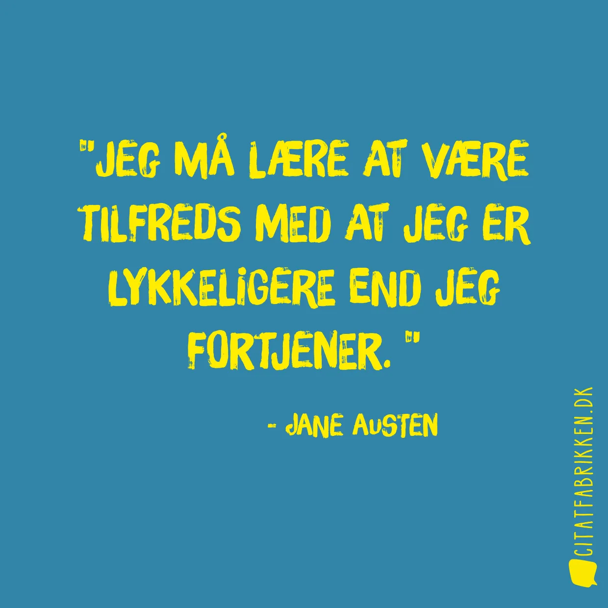 Jeg må lære at være tilfreds med at jeg er lykkeligere end jeg fortjener. 