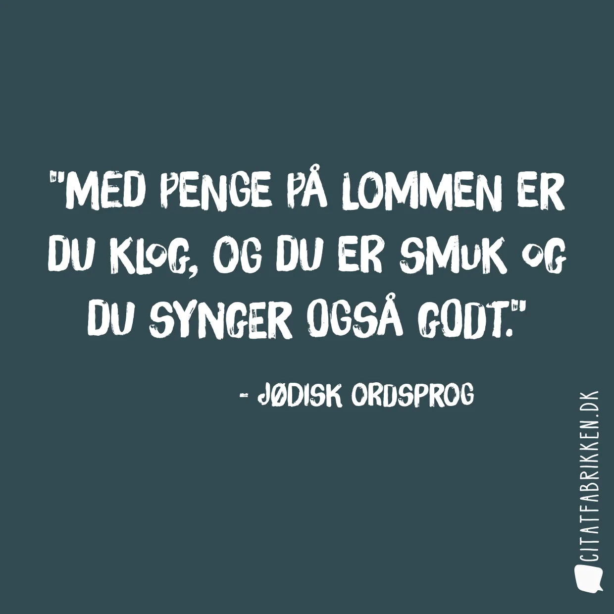 Med penge på lommen er du klog, og du er smuk og du synger også godt.