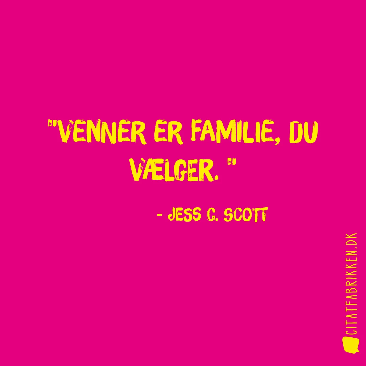 Venner er familie, du vælger. 