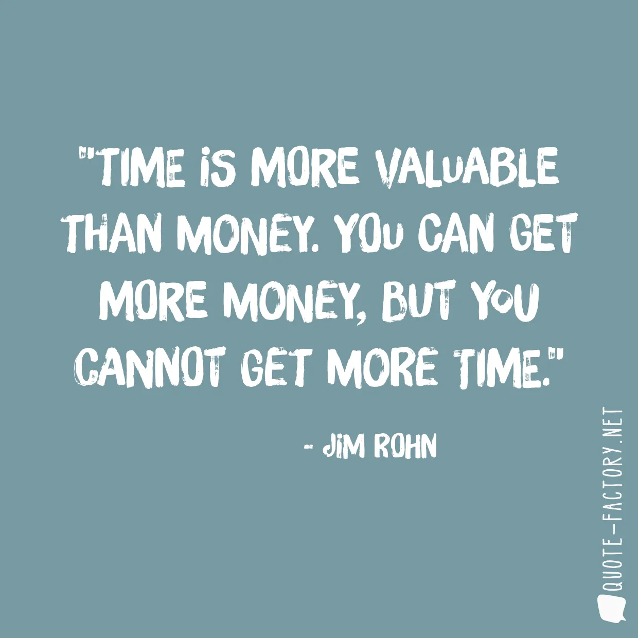 Time is more valuable than money. You can get more money, but you cannot get more time.