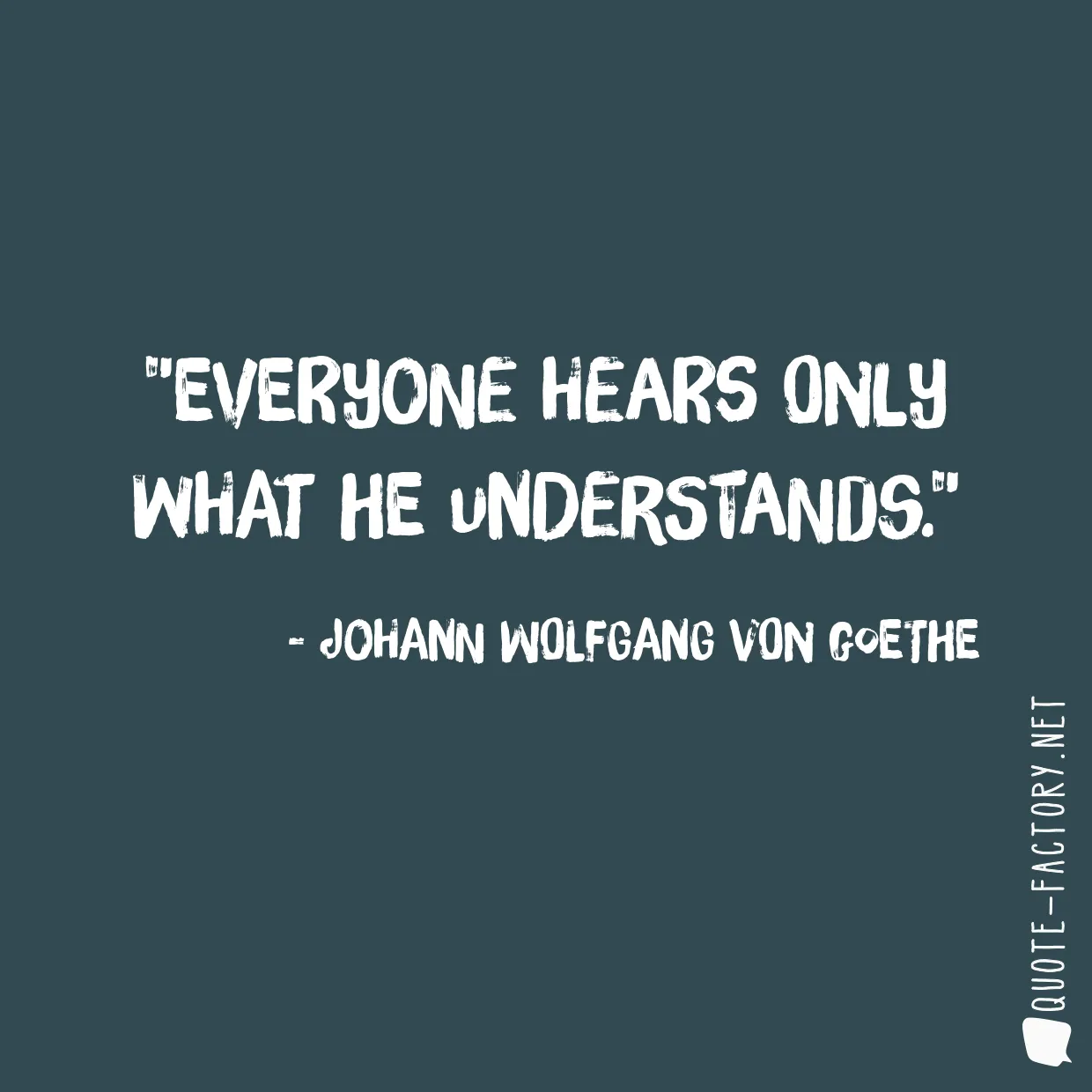 Everyone hears only what he understands.