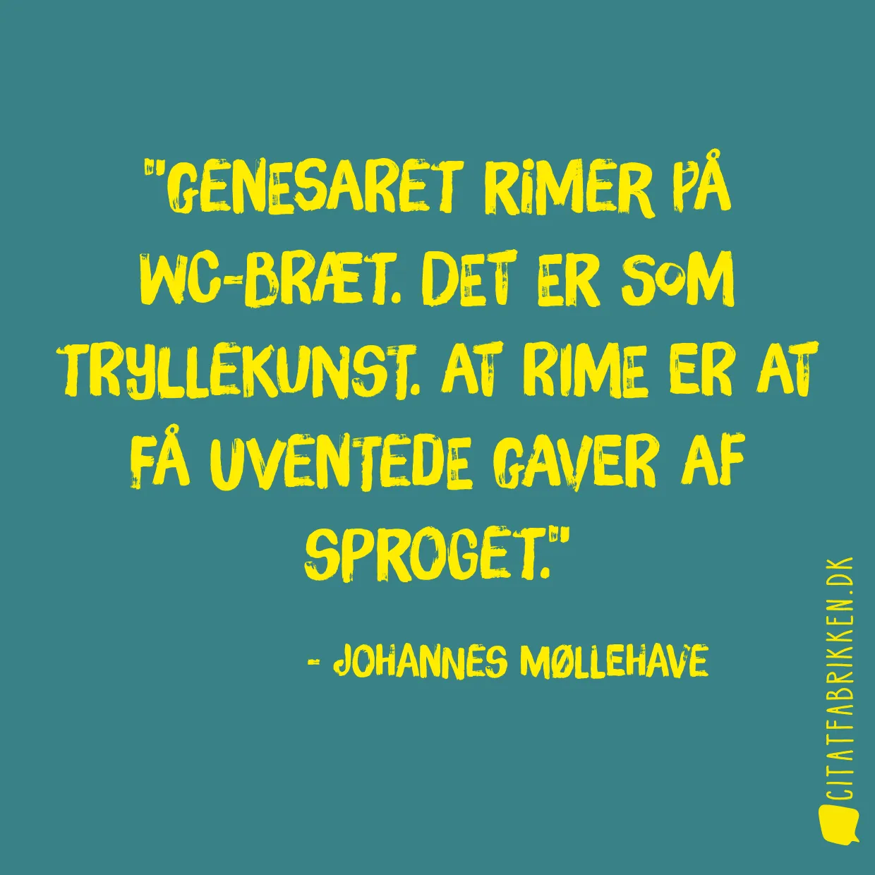 Genesaret rimer på wc-bræt. Det er som tryllekunst. At rime er at få uventede gaver af sproget.