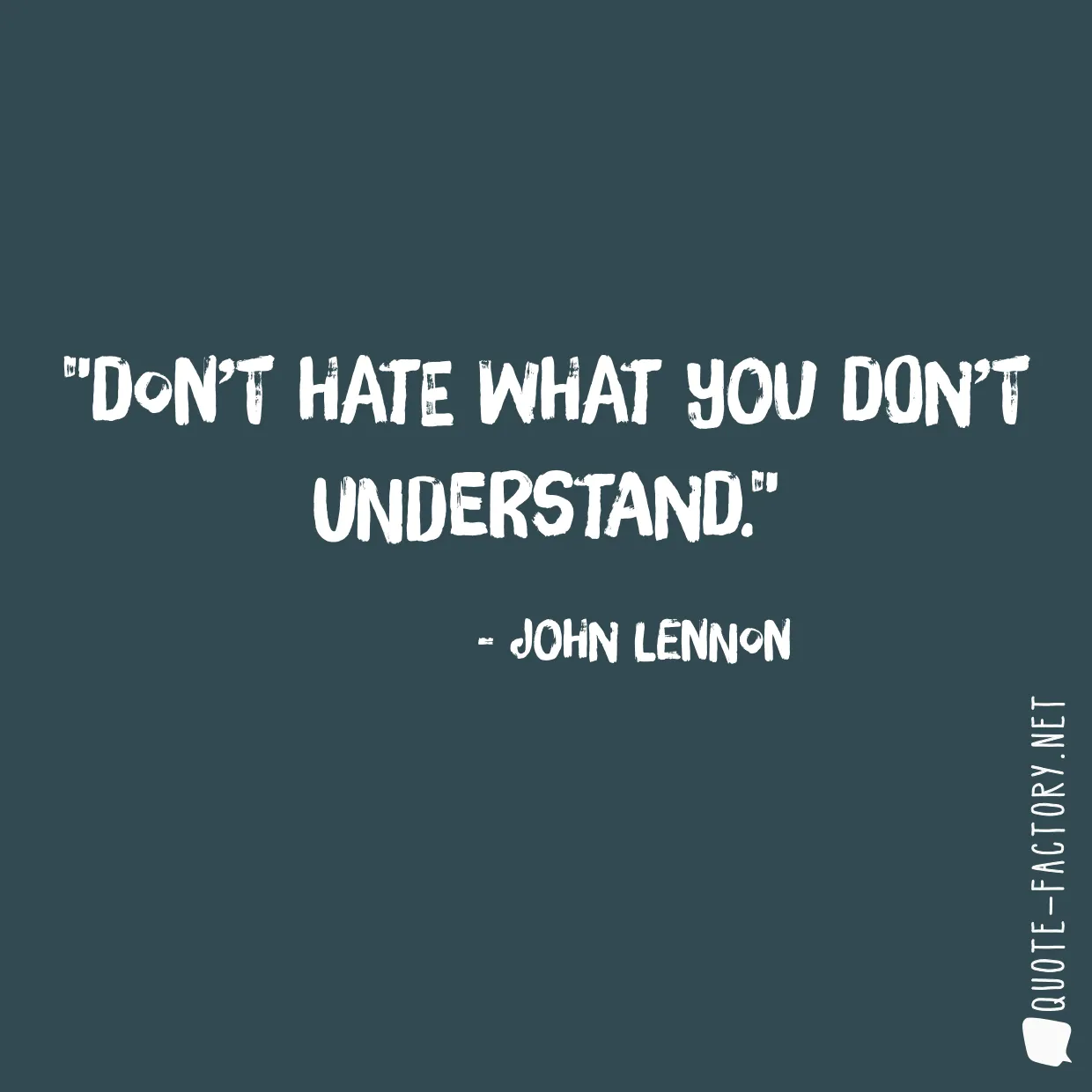 Don’t hate what you don’t understand.