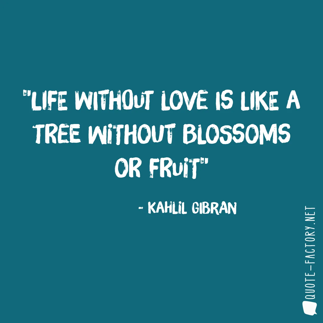 Life without love is like a tree without blossoms or fruit