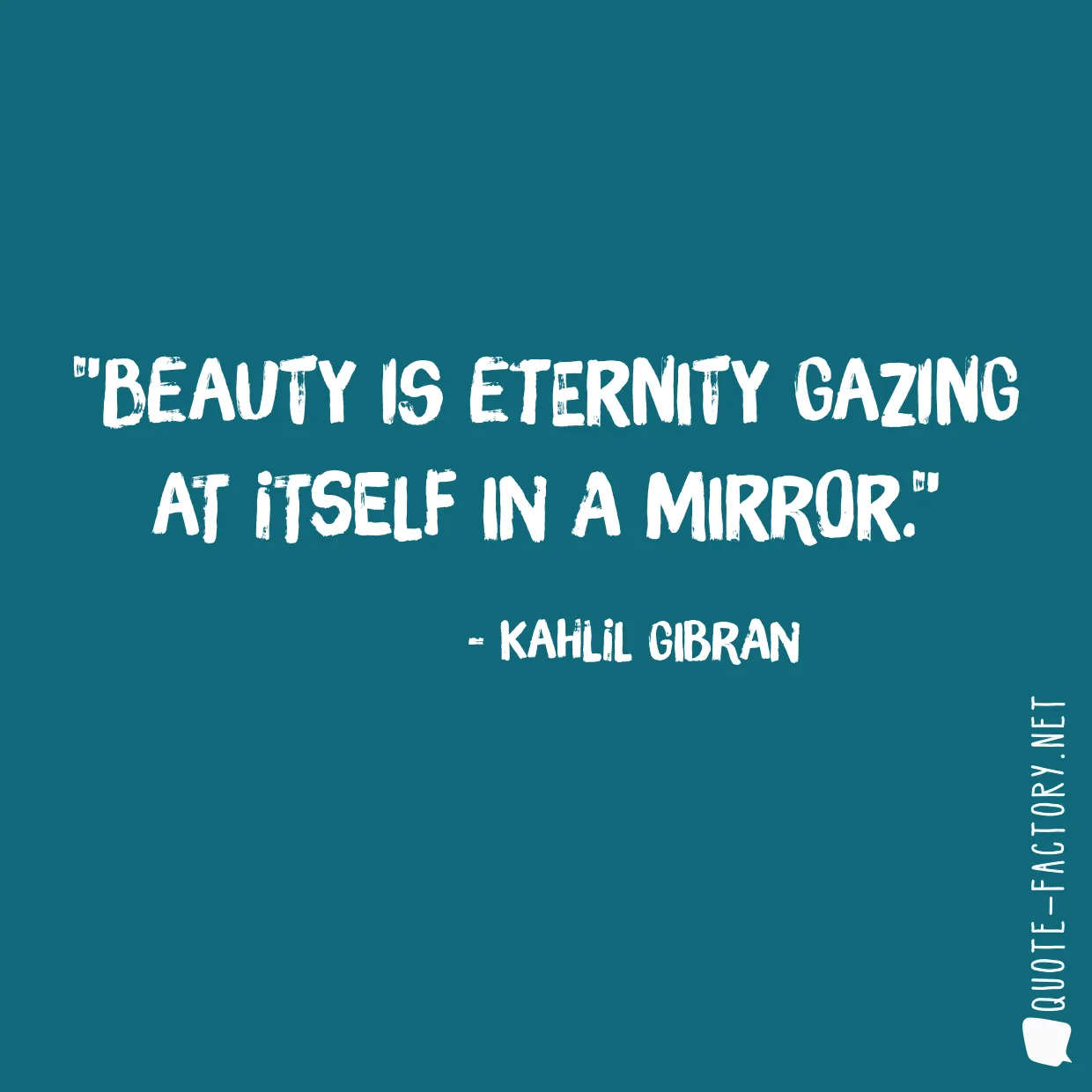 Beauty is eternity gazing at itself in a mirror.