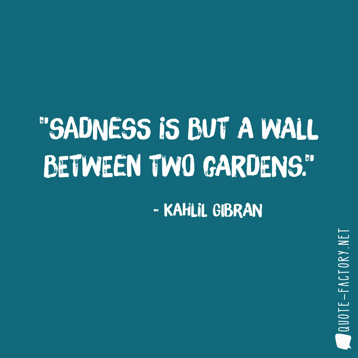 Sadness is but a wall between two gardens.