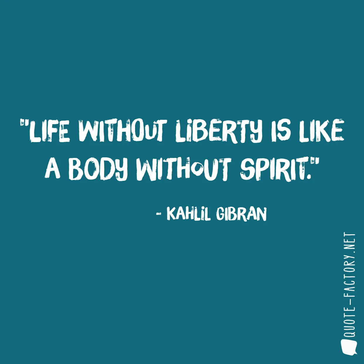 Life without liberty is like a body without spirit.