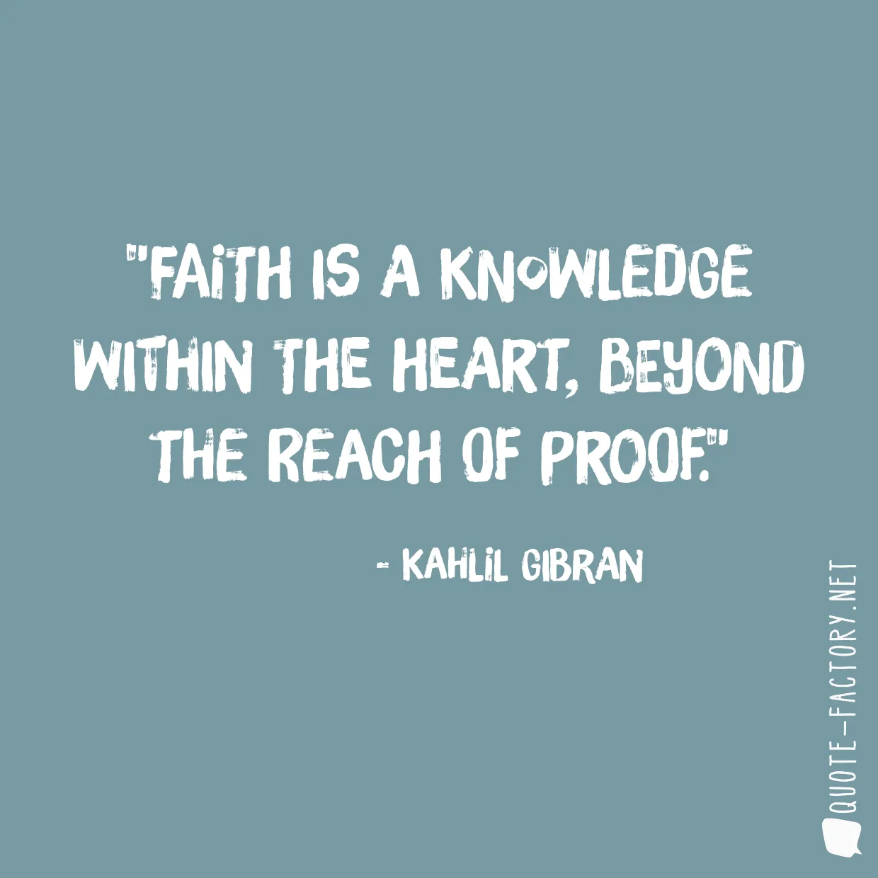 Faith is a knowledge within the heart, beyond the reach of proof.