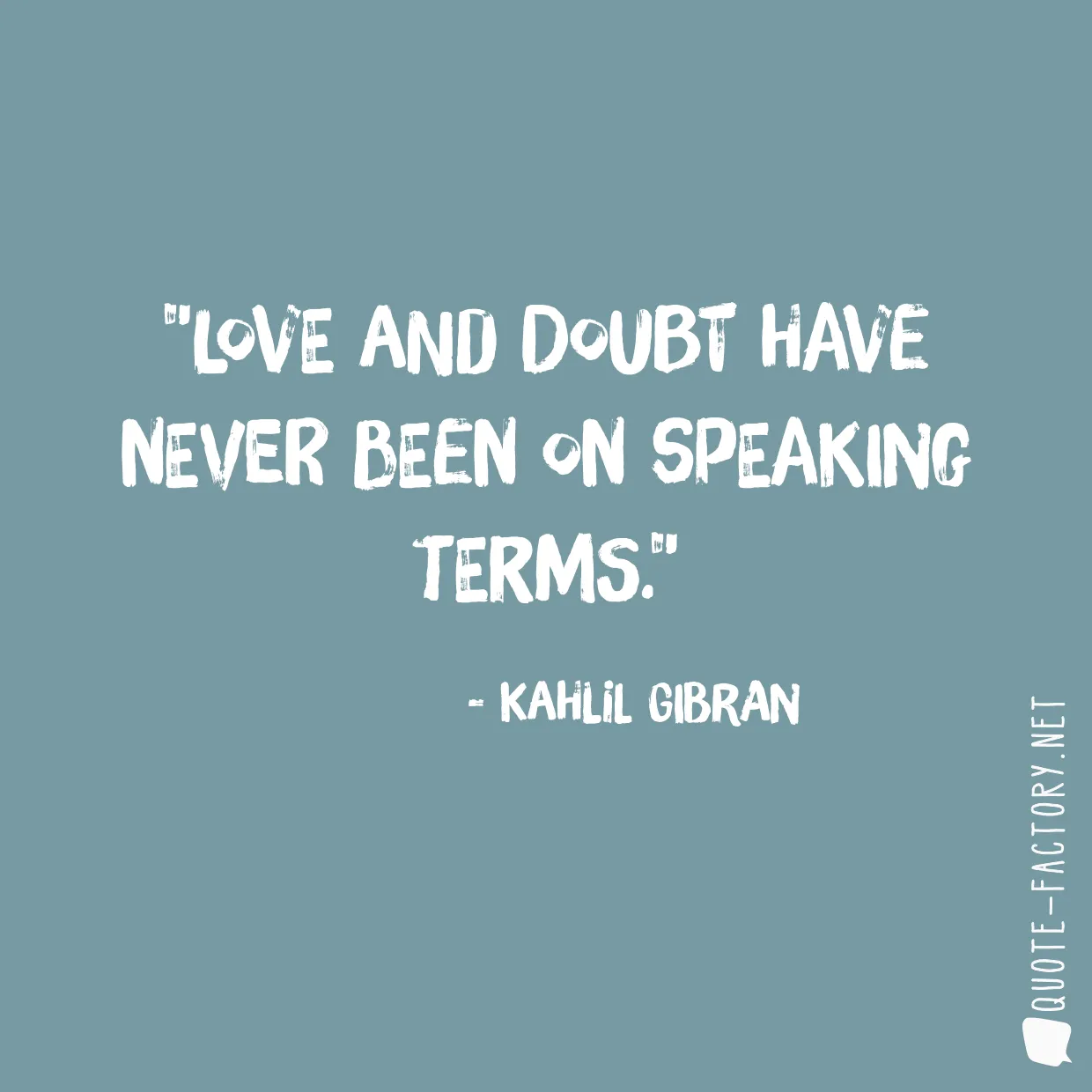 Love and doubt have never been on speaking terms.