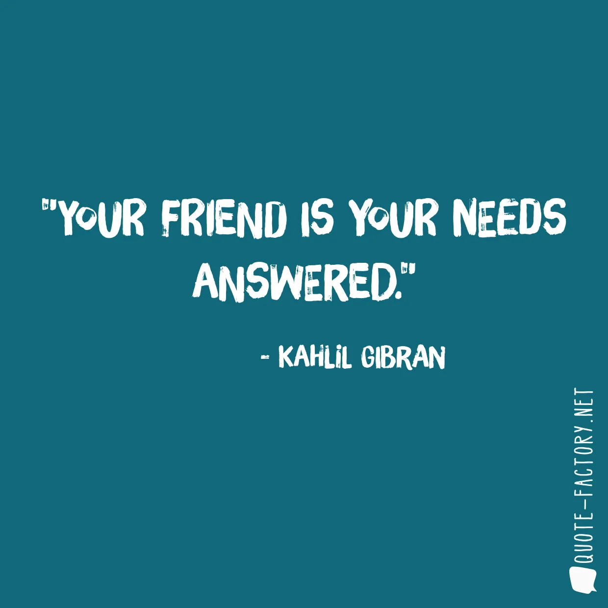 Your friend is your needs answered.