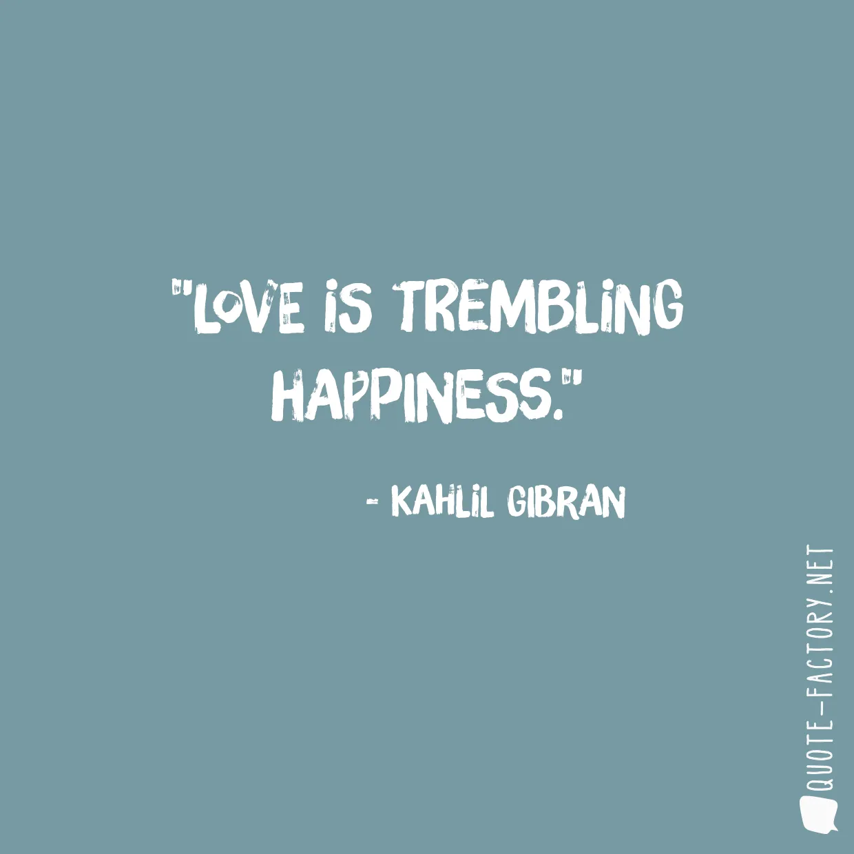 Love is trembling happiness.