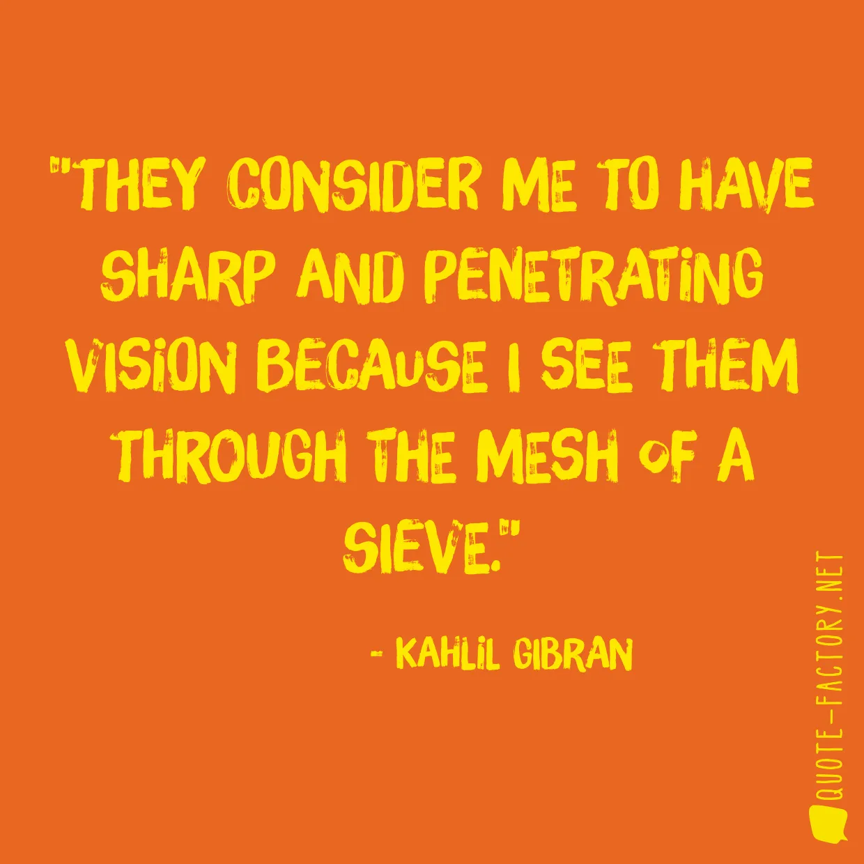 They consider me to have sharp and penetrating vision because I see them through the mesh of a sieve.