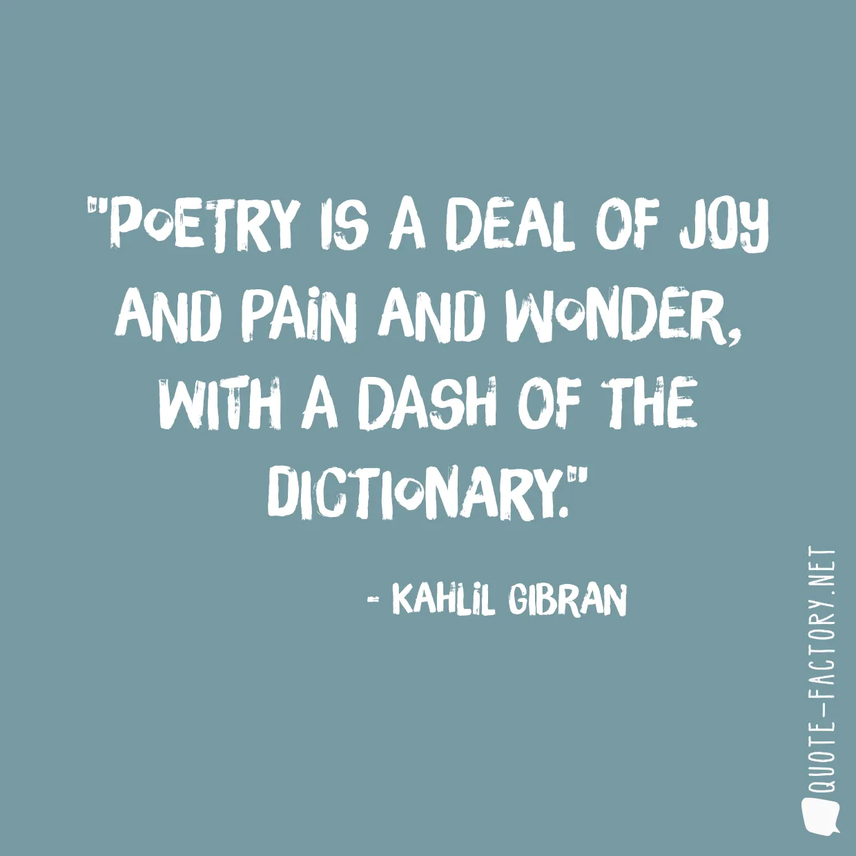 Poetry is a deal of joy and pain and wonder, with a dash of the dictionary.