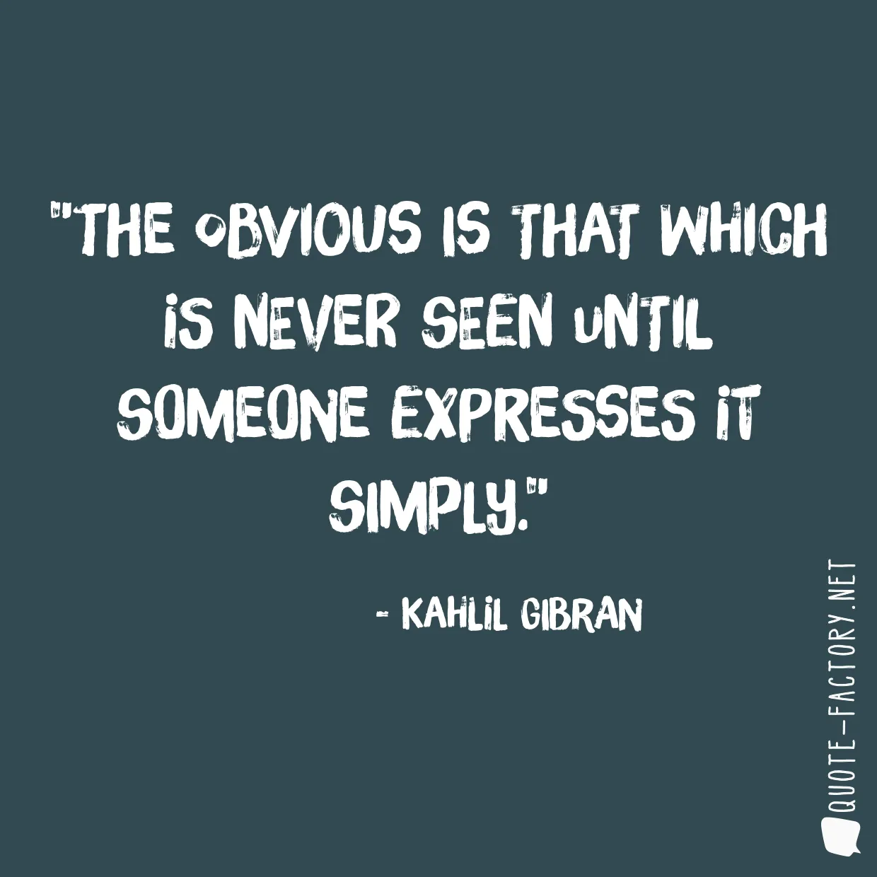 The obvious is that which is never seen until someone expresses it simply.