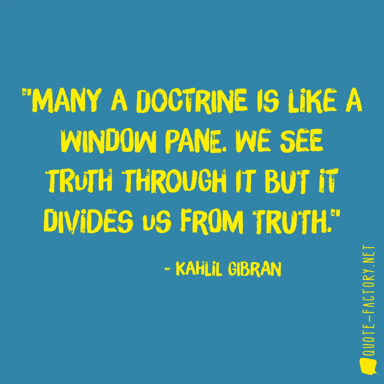 Many a doctrine is like a window pane. We see truth through it but it divides us from truth.