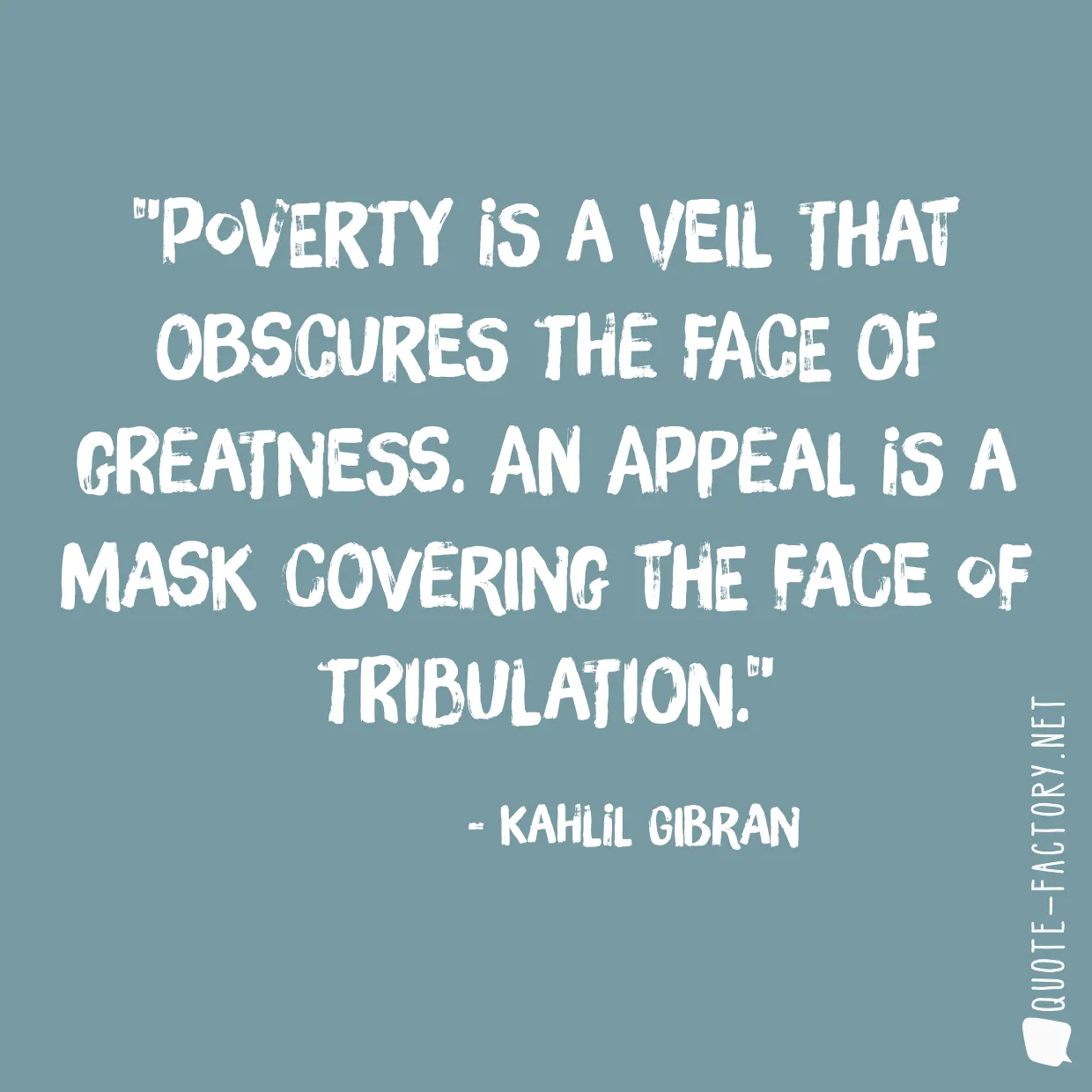 Poverty is a veil that obscures the face of greatness. An appeal is a mask covering the face of tribulation.