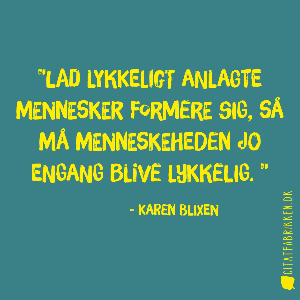 Lad lykkeligt anlagte mennesker formere sig, så må menneskeheden jo engang blive lykkelig. 