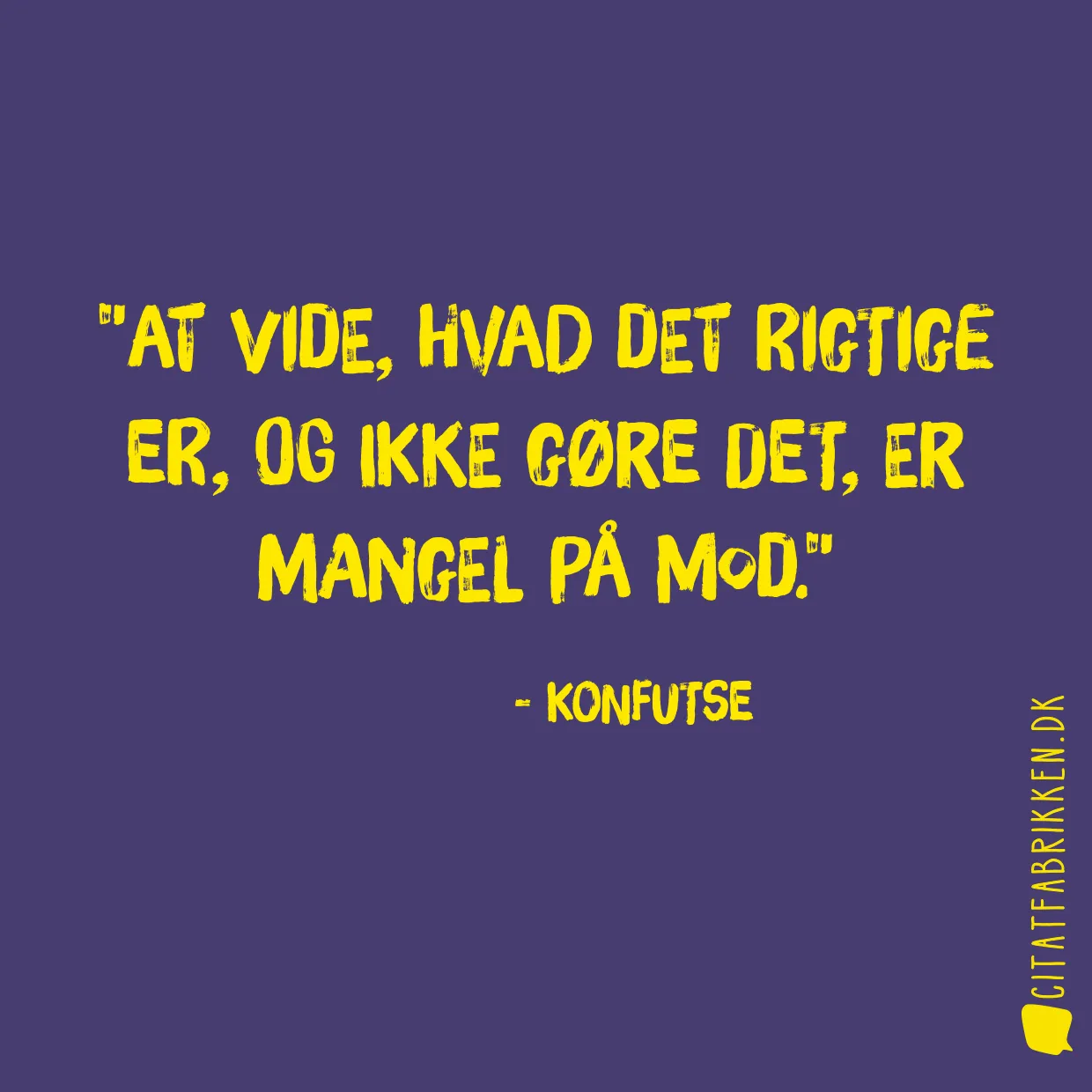 At vide, hvad det rigtige er, og ikke gøre det, er mangel på mod.