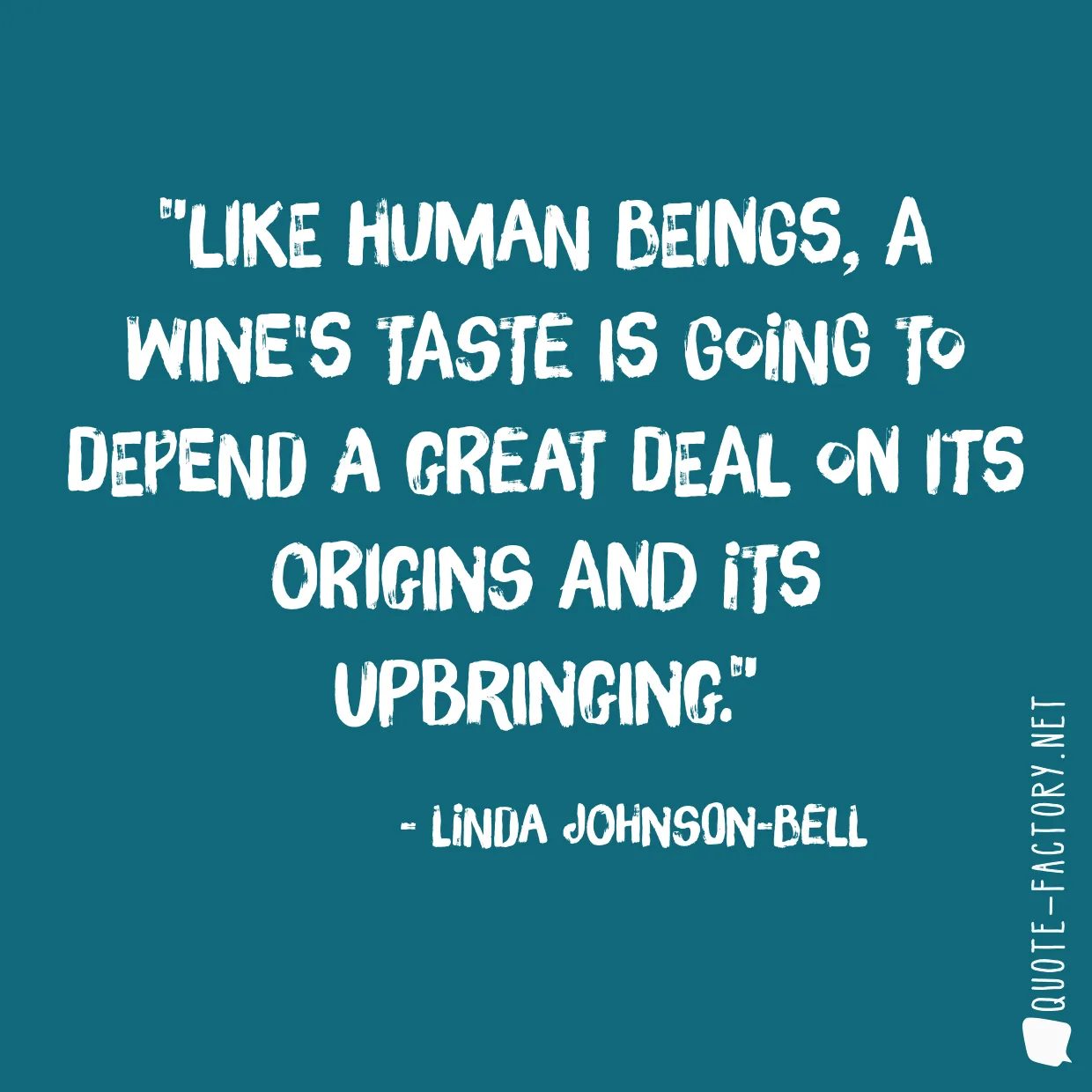 Like human beings, a wine's taste is going to depend a great deal on its origins and its upbringing.