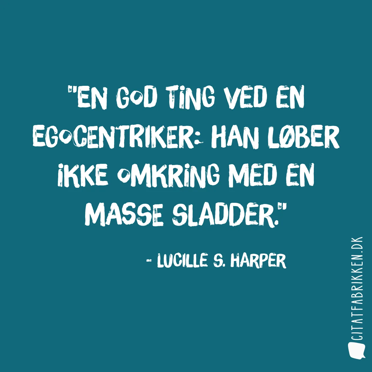 En god ting ved en egocentriker: Han løber ikke omkring med en masse sladder.