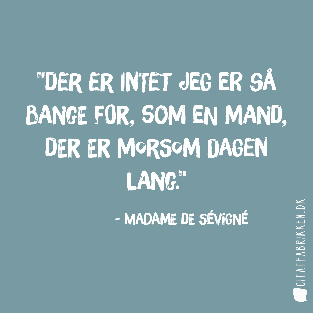 Der er intet jeg er så bange for, som en mand, der er morsom dagen lang.