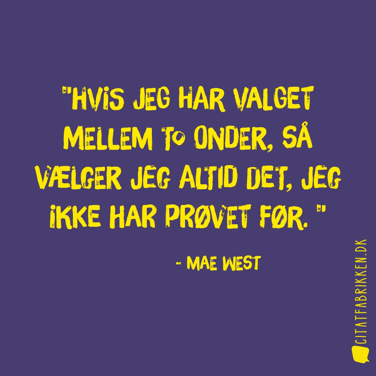 Hvis jeg har valget mellem to onder, så vælger jeg altid det, jeg ikke har prøvet før. 