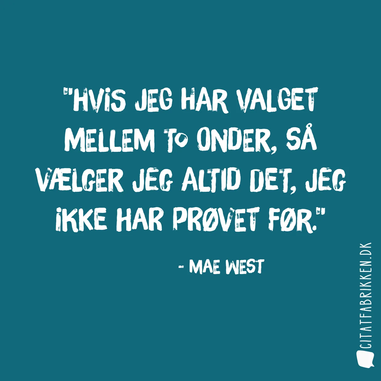 Hvis jeg har valget mellem to onder, så vælger jeg altid det, jeg ikke har prøvet før.