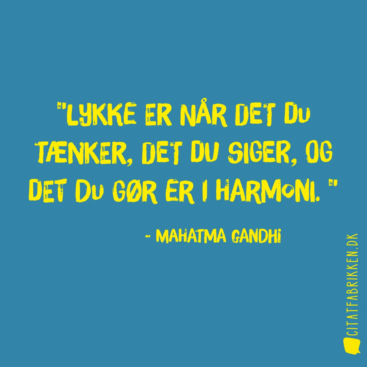 Lykke er når det du tænker, det du siger, og det du gør er i harmoni. 