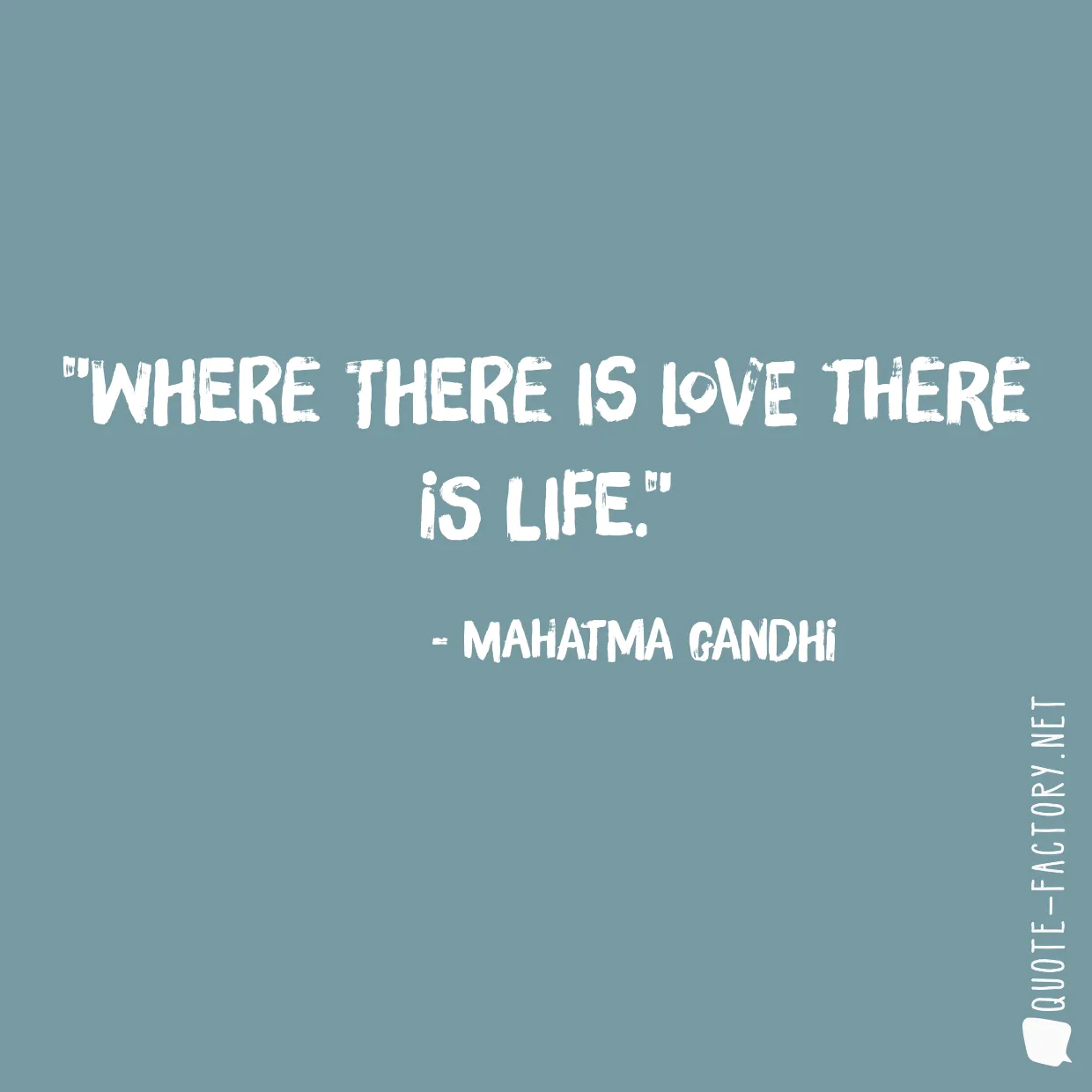 Where there is love there is life.