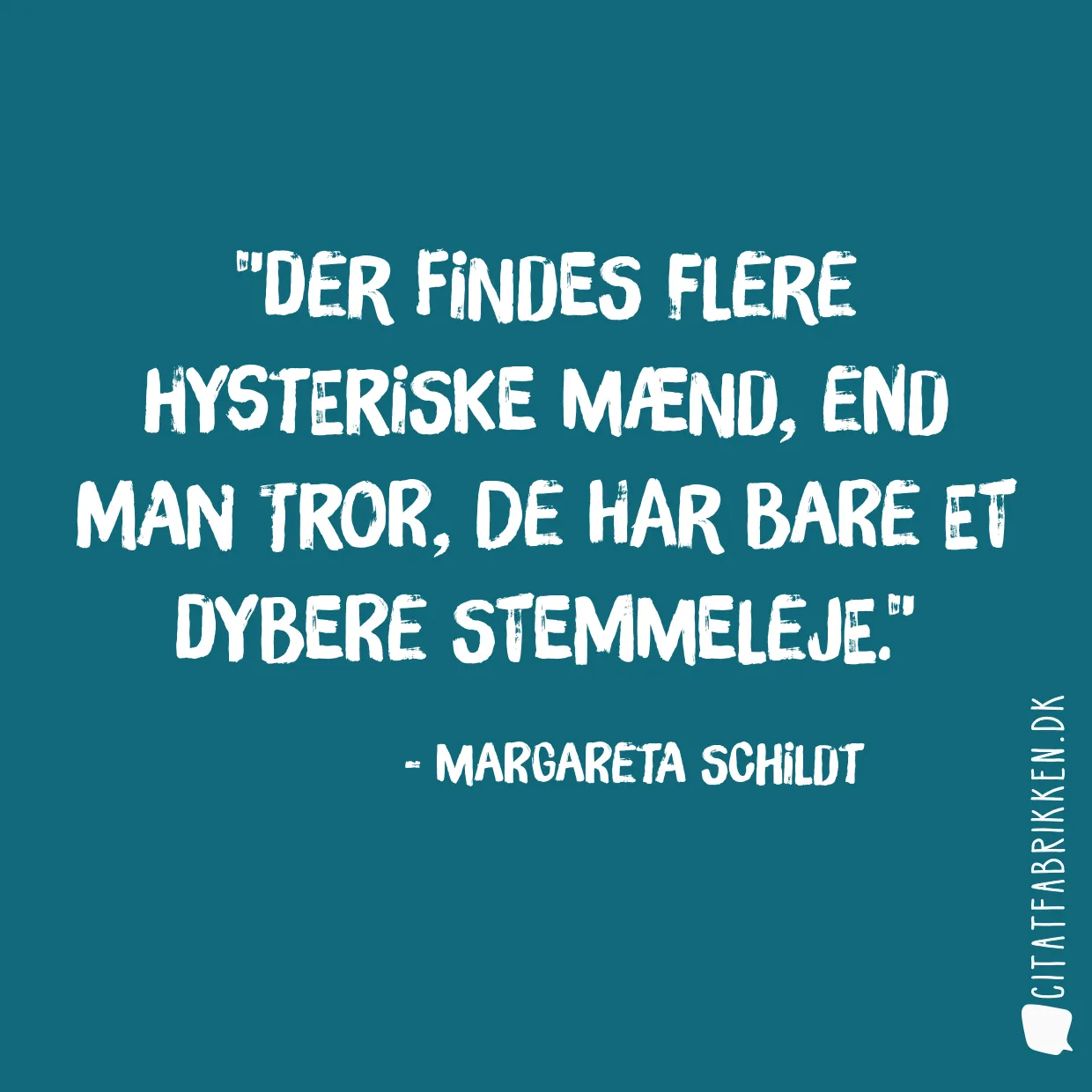 Der findes flere hysteriske mænd, end man tror, de har bare et dybere stemmeleje.