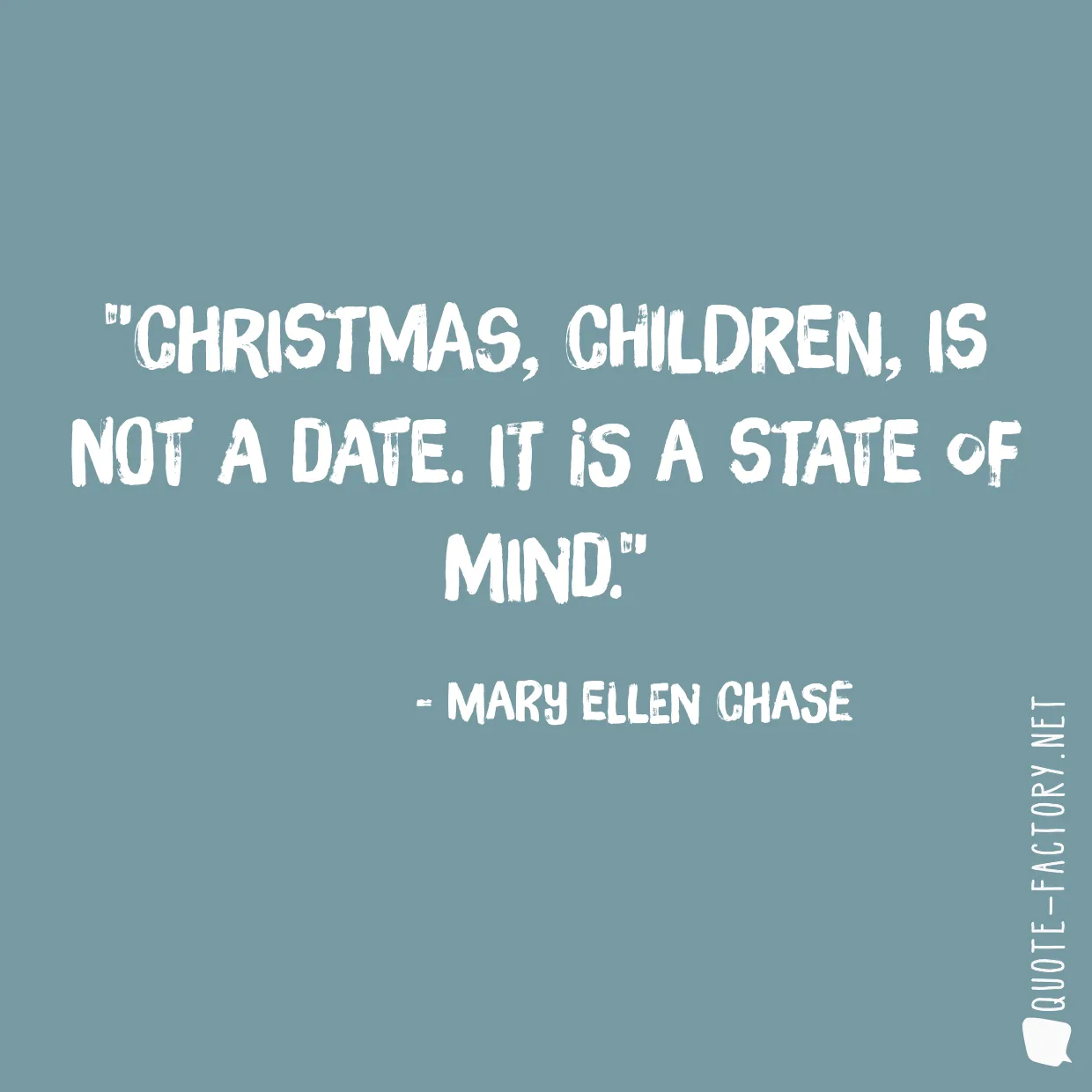 Christmas, children, is not a date. It is a state of mind.