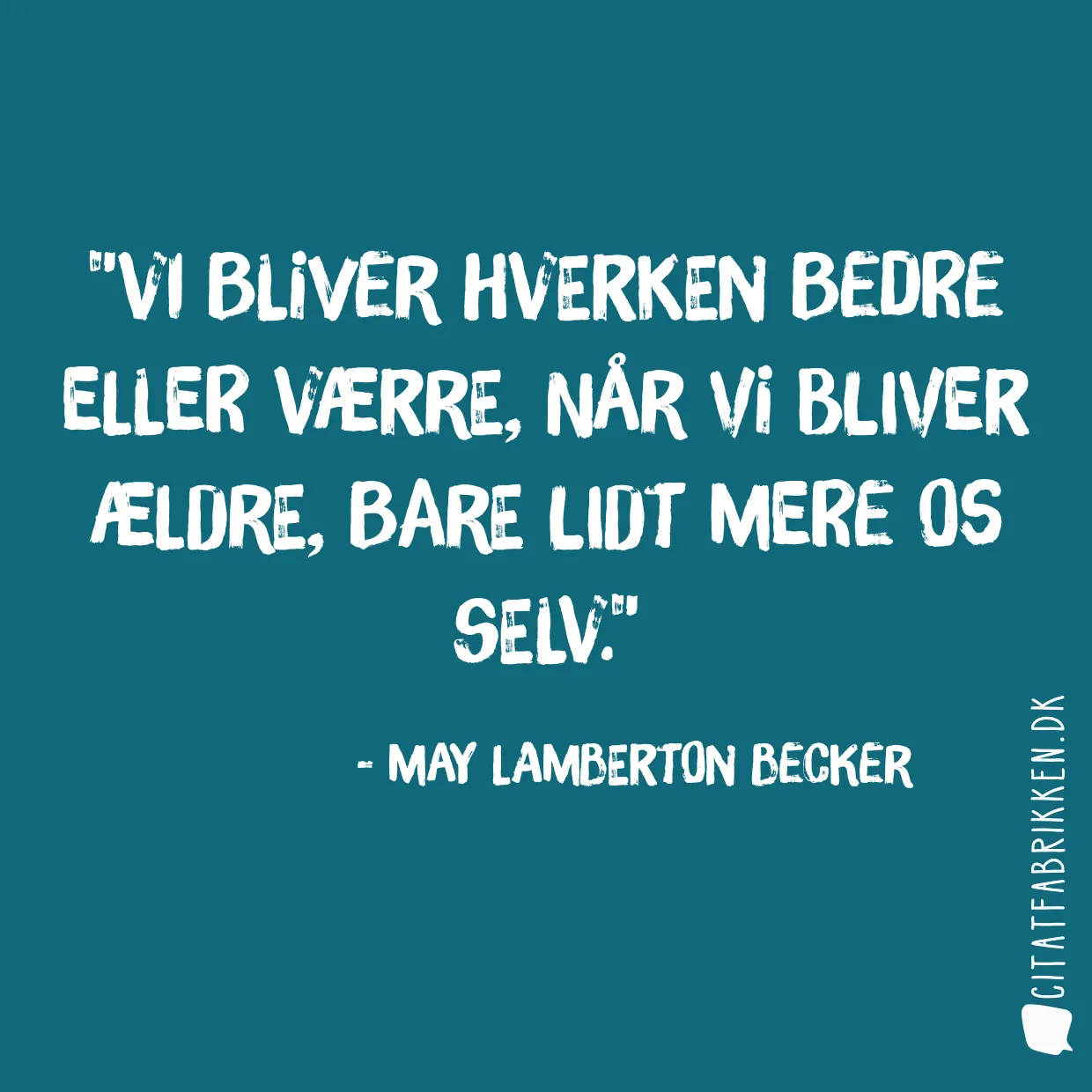 Vi bliver hverken bedre eller værre, når vi bliver ældre, bare lidt mere os selv.